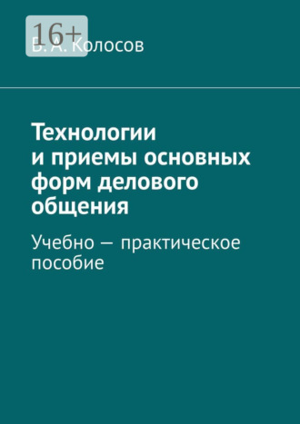 Технологии и приемы основных форм делового общения. Учебно – практическое пособие