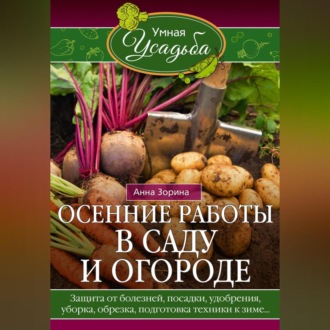 Осенние работы в саду и огороде. Защита от болезней, посадки, удобрения, уборка, обрезка, подготовка техники к зиме…