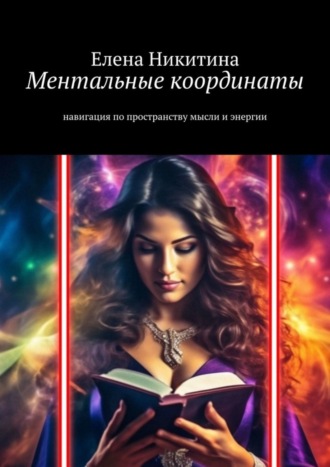 Ментальные координаты. Навигация по пространству мысли и энергии