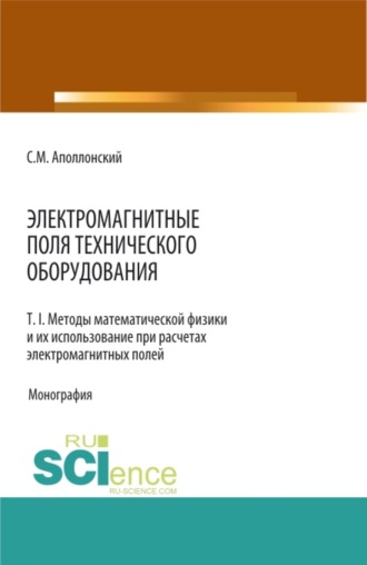 Электромагнитные поля технического оборудования Т 1. Методы математической физики и их использование при расчетах электромагнитных полей. (Аспирантура, Бакалавриат, Магистратура, Специалитет). Монография.