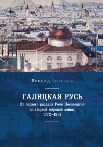 Галицкая Русь. От первого раздела Речи Посполитой до Первой мировой войны. 1772–1914