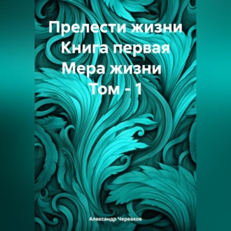 Прелести жизни. Книга первая. Мера жизни. Том 1