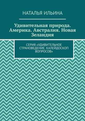 Удивительная природа. Америка. Австралия. Новая Зеландия. Серия «Удивительное страноведение. Калейдоскоп вопросов»