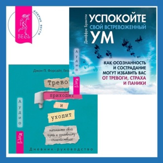 Тревога приходит и уходит: напишите свой путь к душевному спокойствию. Дневник-руководство + Успокойте свой встревоженный ум. Как осознанность и сострадание могут избавить вас от тревоги, страха и паники