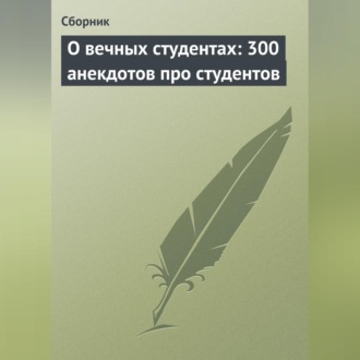 О вечных студентах: 300 анекдотов про студентов