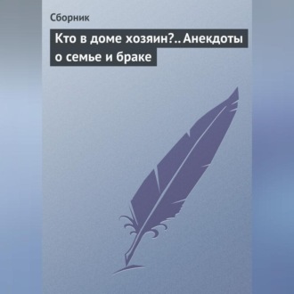 Кто в доме хозяин?.. Анекдоты о семье и браке