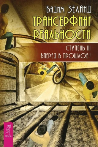 Трансерфинг реальности. Ступень III: Вперед в прошлое!