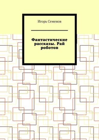 Фантастические рассказы. Рай роботов