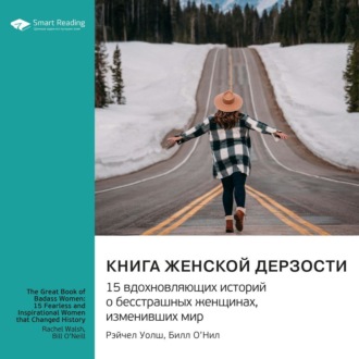 Книга женской дерзости. 15 вдохновляющих историй о бесстрашных женщинах, изменивших мир. Рэйчел Уолш, Билл О'Нил. Саммари