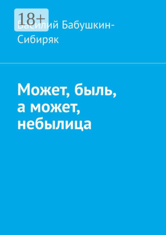 Может, быль, а может, небылица. Русские сказки