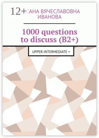 1000 questions to discuss (B2+). Upper-intermediate +