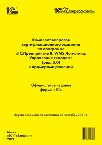 Комплект вопросов сертификационного экзамена по программе «1С:Предприятие 8. WMS Логистика. Управление складом» (ред. 5.0) с примерами решений (+ epub). Сентябрь 2021