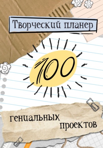 Творческий планер.100 гениальных проектов!