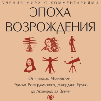 Эпоха Возрождения. От Никколо Макиавелли, Эразма Роттердамского, Джордано Бруно до Леонардо да Винчи