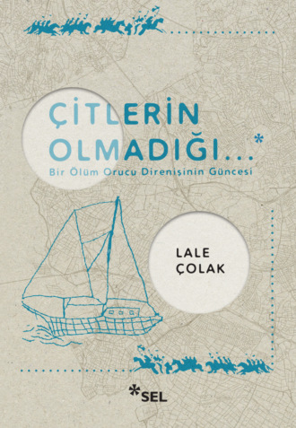 Çitlerin Olmadığı... - Bir Ölüm Orucu Direnişinin Güncesi