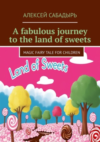 A fabulous journey to the land of sweets. Magic fairy tale for children