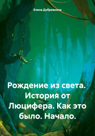 Рождение из света. История от Люцифера. Как это было. Начало.