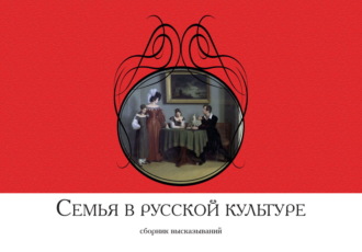 Семья в русской культуре. Сборник высказываний