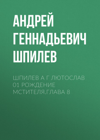 Шпилев А Г Лютослав 01 Рождение мстителя.Глава 8