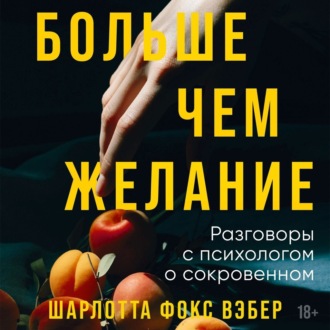 Больше чем желание. Разговоры с психологом о сокровенном