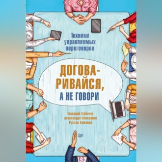 Договаривайся, а не говори. Техники управляемых переговоров