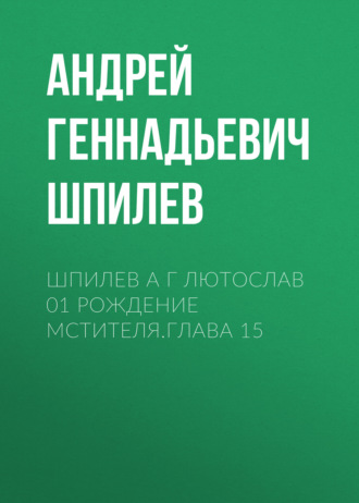 Шпилев А Г Лютослав 01 Рождение мстителя.Глава 15