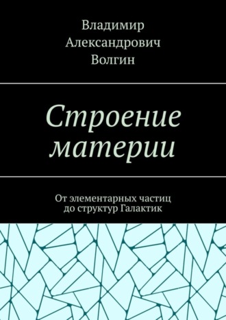 Строение материи. От элементарных частиц до структур Галактик