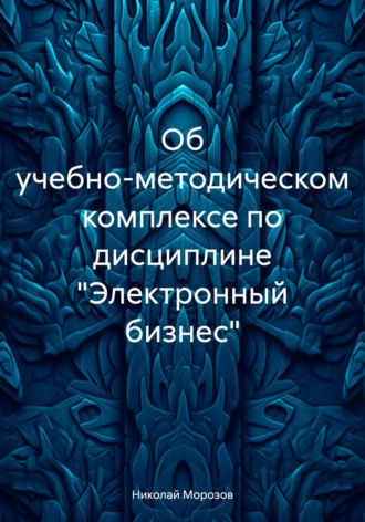 Об учебно-методическом комплексе по дисциплине «Электронный бизнес»