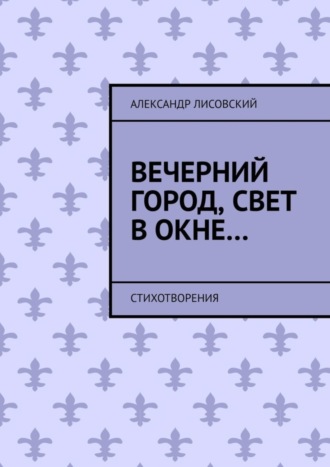 Вечерний город, свет в окне… Стихотворения