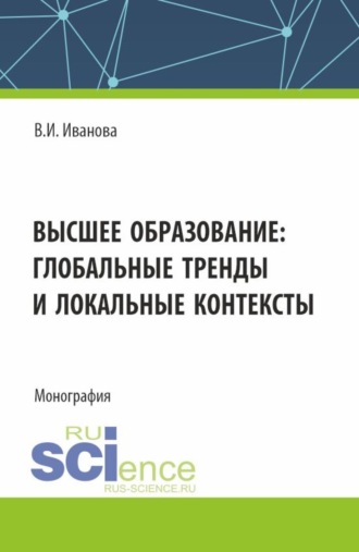 Высшее образование: глобальные тренды и локальные контексты. (Аспирантура, Бакалавриат, Магистратура). Монография.