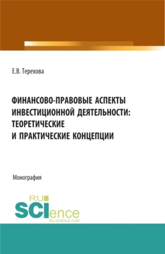 Финансово-правовые аспекты инвестиционной деятельности: теоретические и практические концепции. (Аспирантура, Бакалавриат, Магистратура). Монография.