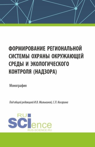 Формирование региональной системы охраны окружающей среды и экологического контроля (надзора). (Аспирантура, Бакалавриат, Магистратура). Монография.