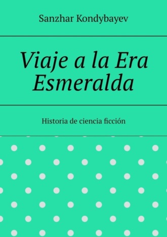 Viaje a la Era Esmeralda. Historia de ciencia ficción