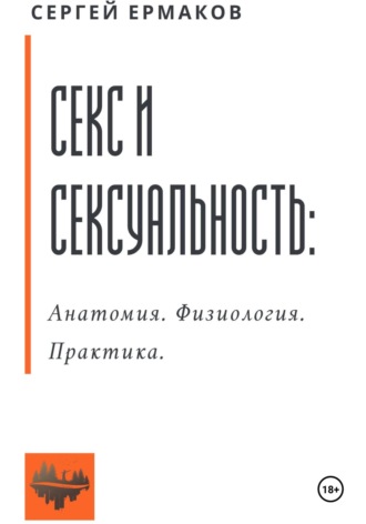 Секс и Сексуальность: Анатомия. Физиология. Практика.