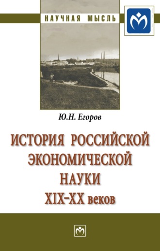 История российской экономической науки ХIХ-ХХ вв.: Монография