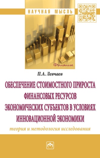 Обеспечение стоимостного прироста финансовых ресурсов экономических субъектов в условиях инновационной экономики: теория и методология исследования