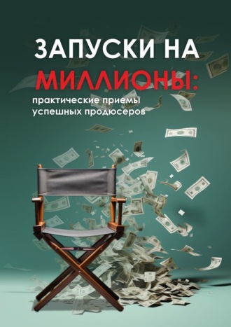Запуски на миллионы: практические приемы успешных продюсеров