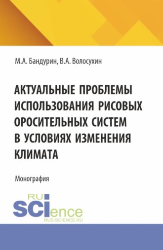 Актуальные проблемы использования рисовых оросительных систем в условиях изменения климата. (Аспирантура, Бакалавриат). Монография.