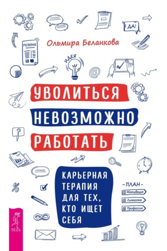 Уволиться невозможно работать. Карьерная терапия для тех, кто ищет себя