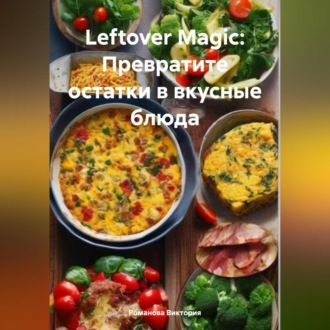 Leftover Magic: Превратите остатки в вкусные блюда