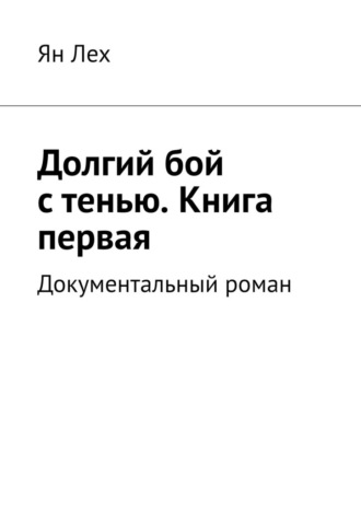 Долгий бой с тенью. Книга первая. Документальный роман