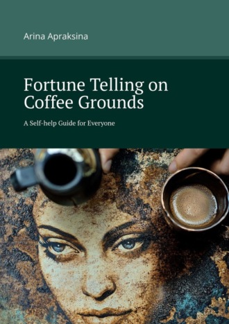 Fortune Telling on Coffee Grounds. A Self-help Guide for Everyone