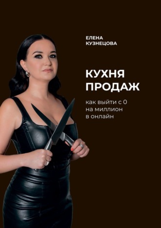 Кухня продаж. Как с 0 выйти на миллион в онлайн