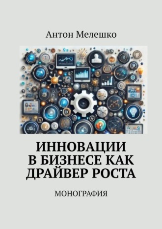 Инновации в бизнесе как драйвер роста. Монография