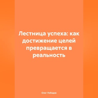 Лестница успеха: как достижение целей превращается в реальность