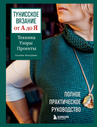 Тунисское вязание от А до Я. Техника. Узоры. Проекты. Полное практическое руководство