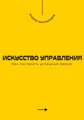 Искусство управления. Как построить успешный бизнес