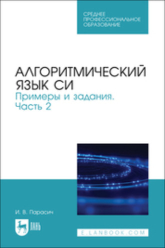 Алгоритмический язык СИ. Примеры и задания. Часть 2. Учебное пособие для СПО