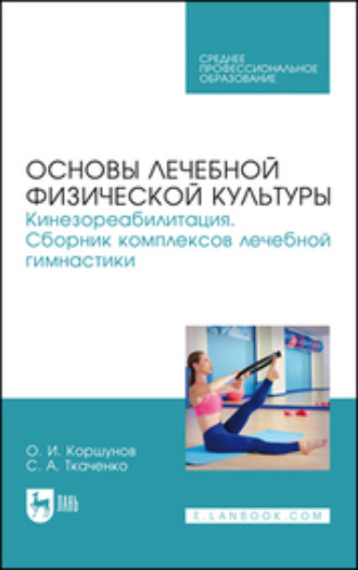 Основы лечебной физической культуры. Кинезореабилитация. Сборник комплексов лечебной гимнастики. Учебное пособие для СПО