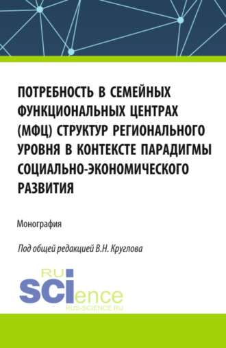 Потребность в семейных функциональных центрах (МФЦ) структур регионального уровня в контексте парадигмы социально-экономического развития. (Бакалавриат, Магистратура). Монография.